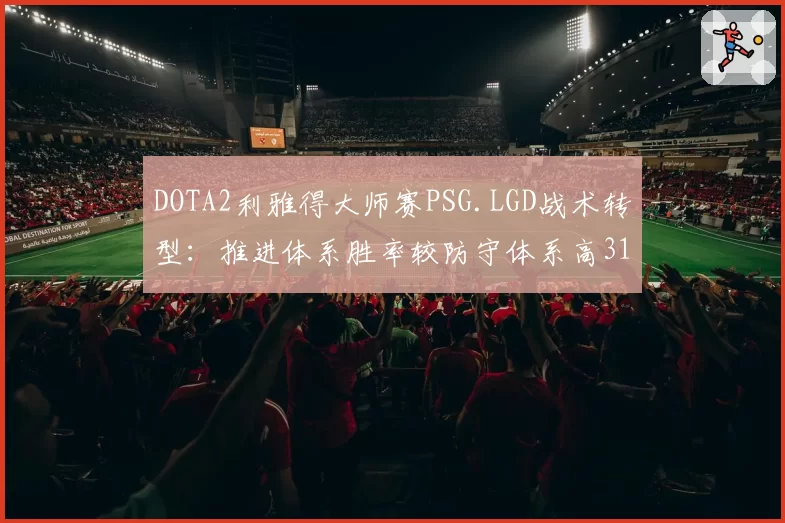 DOTA2利雅得大师赛PSG.LGD战术转型：推进体系胜率较防守体系高31%