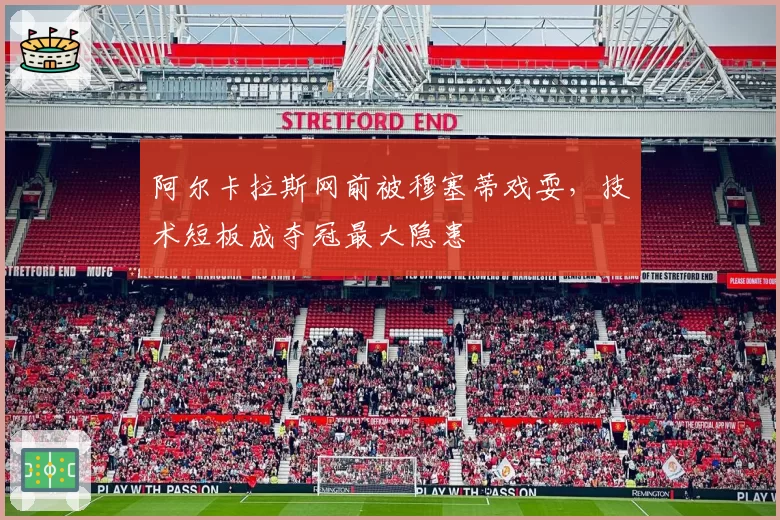 阿尔卡拉斯网前被穆塞蒂戏耍，技术短板成夺冠最大隐患